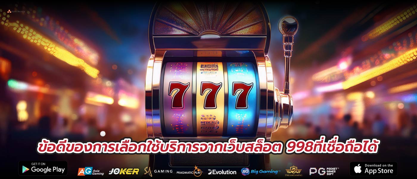 ข้อดีของการเลือกใช้บริการจากเว็บสล็อต 998ที่เชื่อถือได้
